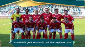 تحليل مهم اليوم.. ماذا تقول نتيجة مباراة الأهلي وغزل المحلة؟